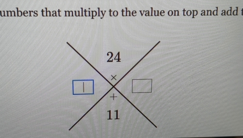 umbers that multiply to the value on top and add t