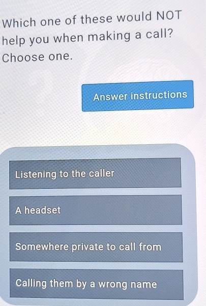 Solved: Which one of these would NOT help you when making a call ...
