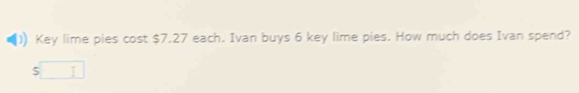 Key lime pies cost $7.27 each. Ivan buys 6 key lime pies. How much does Ivan spend? 
5