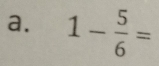 1- 5/6 =