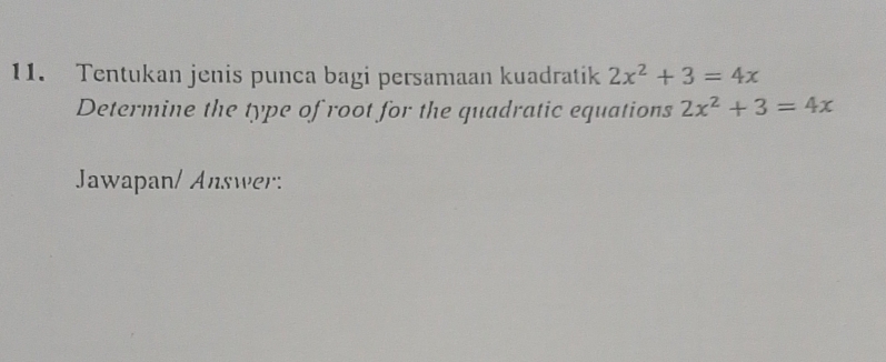 Tentukan jenis punca bagi persamaan kuadratik 2x^2+3=4x
Determine the type of root for the quadratic equations 2x^2+3=4x
Jawapan/ Answer: