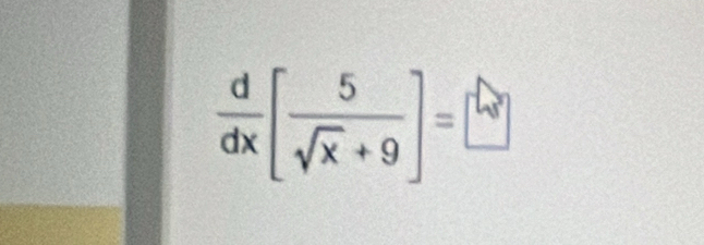  d/dx [ 5/sqrt(x)+9 ]=□