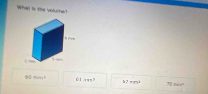 What is the volume?
60mm^3 61mm^3 62mm^3 70mm^3
