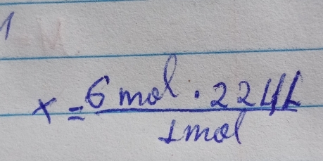 x= 6mol· 224L/1mol 