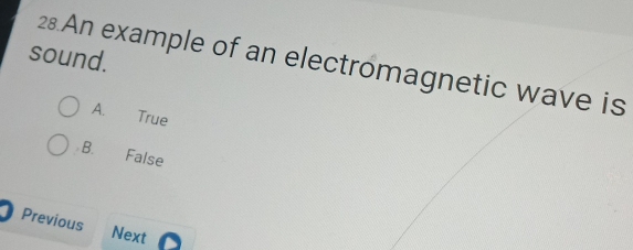 sound.
28.An example of an electromagnetic wave is
A. True
B. False
Previous
Next