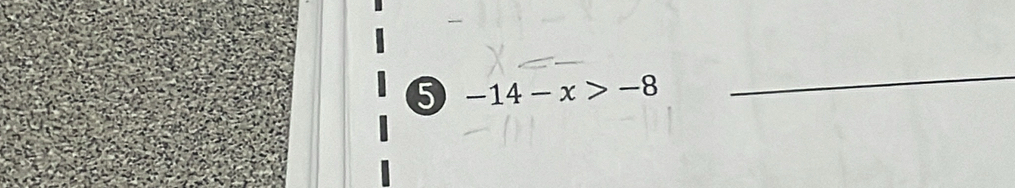 ❺ -14-x>-8
_