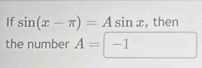 If sin (x-π )=Asin x , then 
the number A=-1