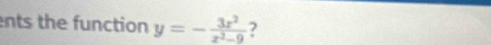 ents the function y=- 3x^2/x^2-9  ?