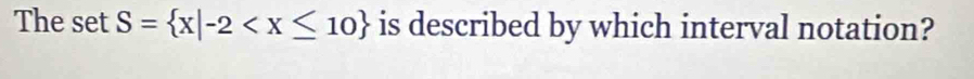 The set S= x|-2 is described by which interval notation?