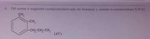 Dê nome o seguinte composto(derivado do benzeno ), usando a nomenclatura IUPAC
(4V)