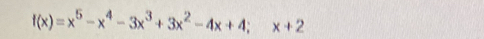 f(x)=x^5-x^4-3x^3+3x^2-4x+4; x+2