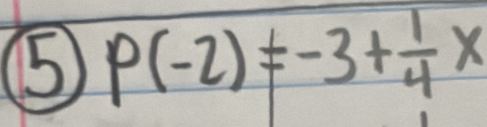 ⑤ P(-2)!= -3+ 1/4 x