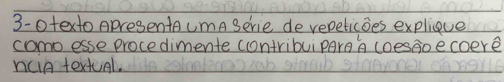 3-otexto ApresentaumA serie de vepeticoes explieve 
como esse procedimente contribuipare A coesgo ecoere 
nciA textual.