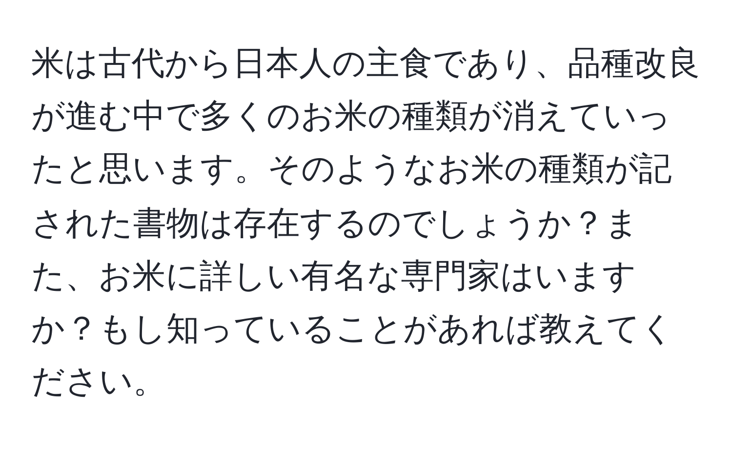 米は古代から日本人の主食であり、品種改良が進む中で多くのお米の種類が消えていったと思います。そのようなお米の種類が記された書物は存在するのでしょうか？また、お米に詳しい有名な専門家はいますか？もし知っていることがあれば教えてください。