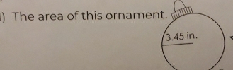 ) The area of this orname