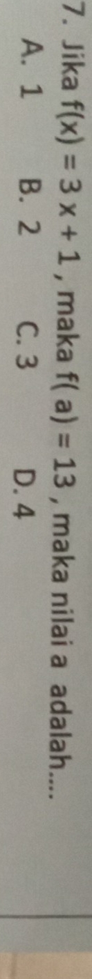 Jika f(x)=3x+1 , maka f(a)=13 , maka nilai a adalah....
A. 1 B. 2 C. 3 D. 4