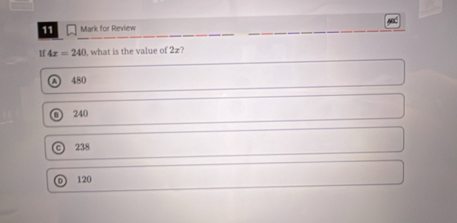 for Review
If 4x=240 , what is the value of 2æ?
A) 480
B) 240
C) 238
120