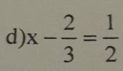 x- 2/3 = 1/2 