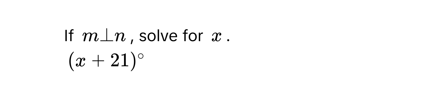 If $m ⊥ n$, solve for $x$.
$(x + 21)°$