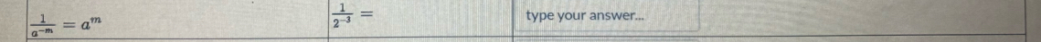  1/a^(-m) =a^m
 1/2^(-3) = type your answer...