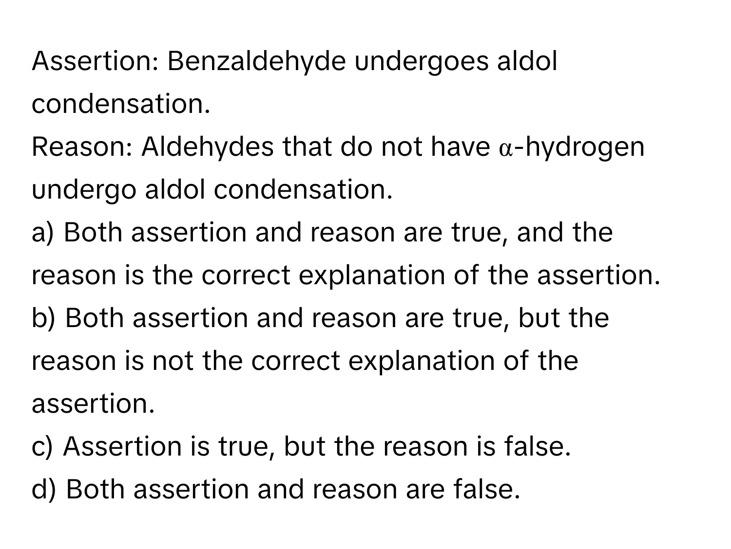Solved: Assertion: Benzaldehyde undergoes aldol condensation. Reason ...