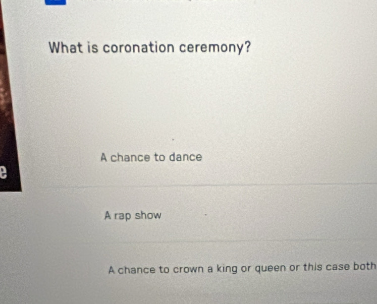 What is coronation ceremony?
A chance to dance
A rap show
A chance to crown a king or queen or this case both