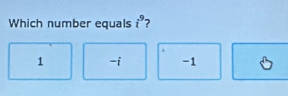 Which number equals i^9 7

1 -i -1