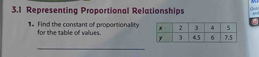 Ma 
3.1 Representing Proportional Relationships Onli 
and 

1. Find the constant of proportionality 
for the table of values. 
_