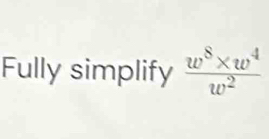 Fully simplify  (w^8* w^4)/w^2 