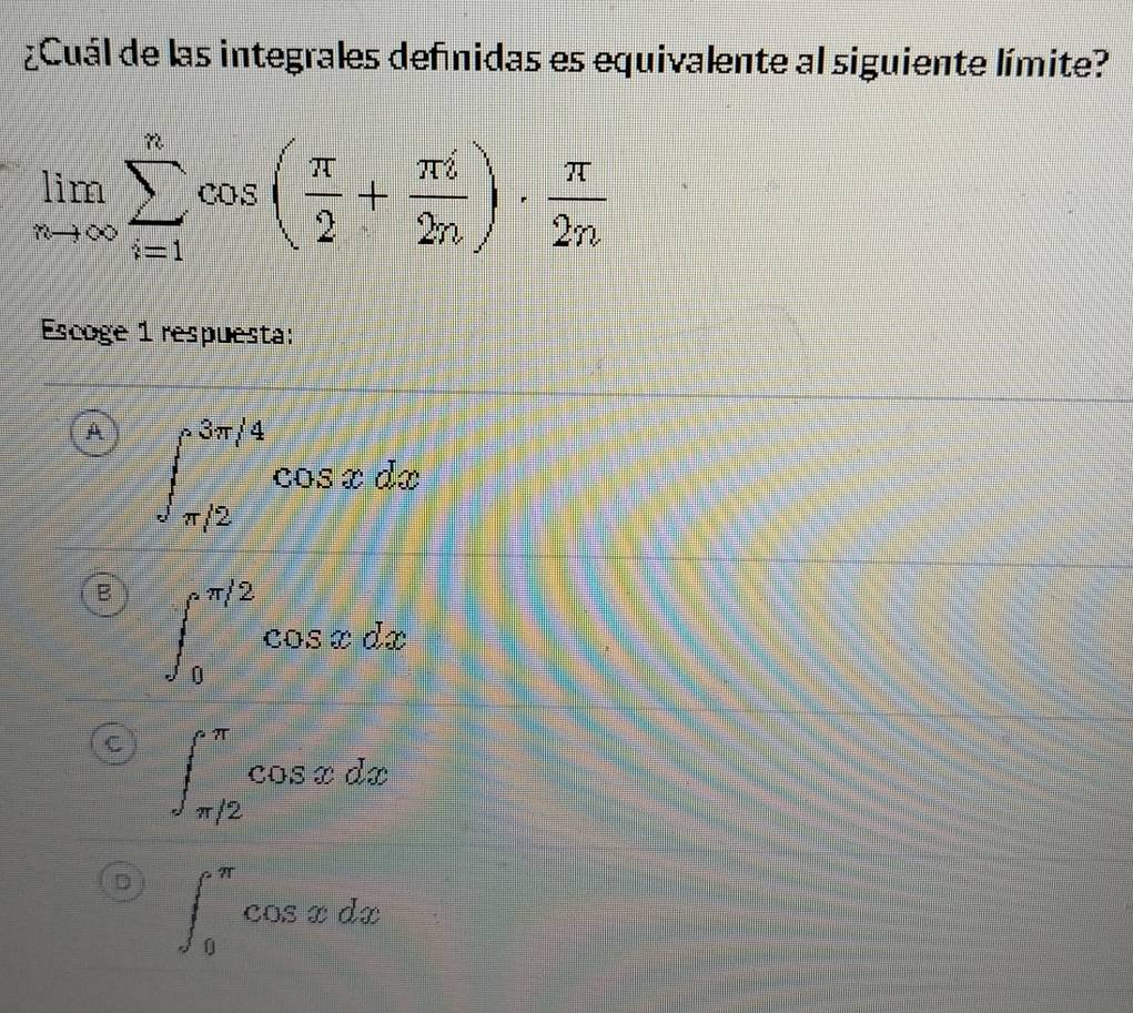 ¿Cuál de las integrales defnidas es equivalente al siguiente límite?
limlimits _nto ∈fty sumlimits _(i=1)^ncos ( π /2 + π i/2n )·  π /2n 
Escoge 1 respuesta:
A ∈t _(π /2)^(3π /4)cos xdx
∈t _0^(π /2)cos xdx
∈t _(π /2)^(π)cos xdx
∈t _0^(π)cos xdx