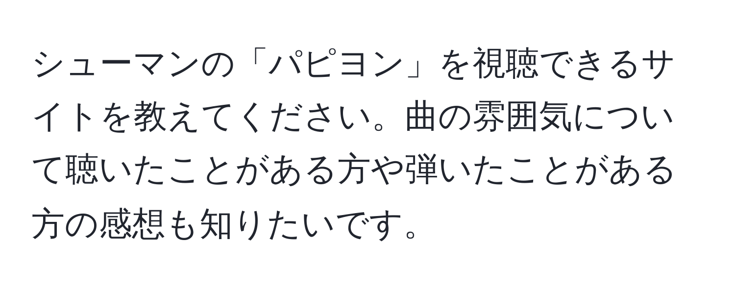 シューマンの「パピヨン」を視聴できるサイトを教えてください。曲の雰囲気について聴いたことがある方や弾いたことがある方の感想も知りたいです。