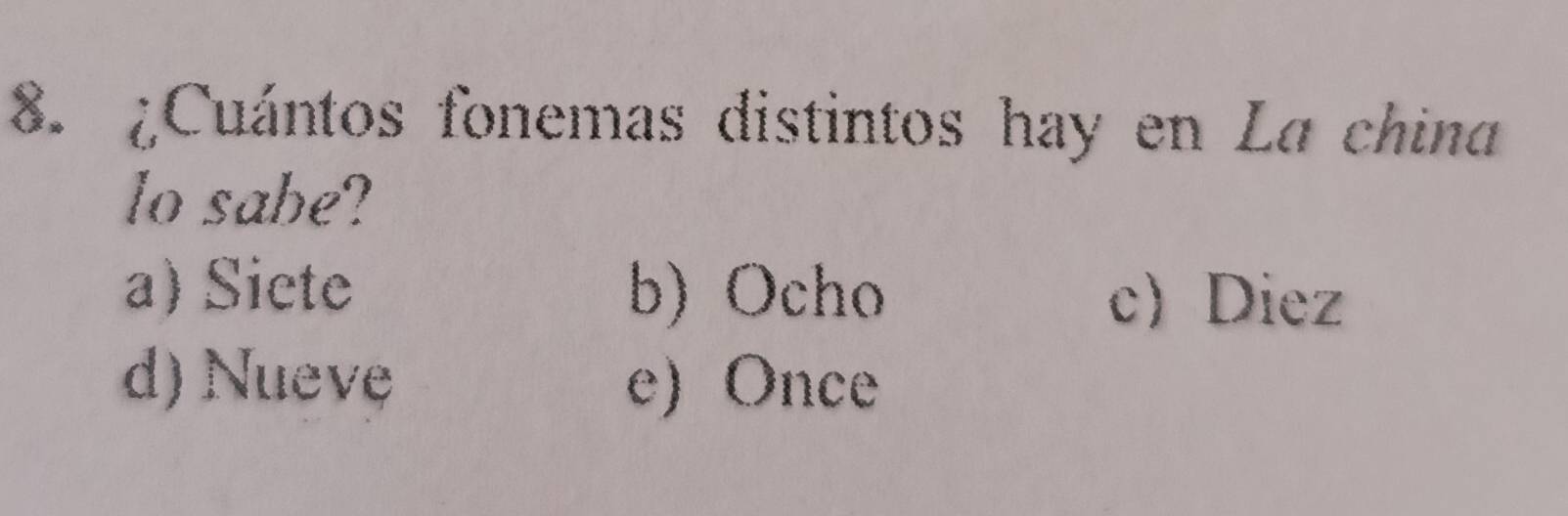 ¿Cuántos fonemas distintos hay en La china
lo sabe?
a) Siete b) Ocho c Diez
d) Nueve e) Once