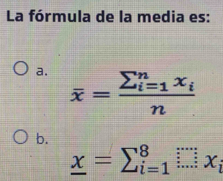 La fórmula de la media es:
a. overline x=frac (sumlimits _i=1)^nx_in
b.
_ x=sumlimits  _(i=1)^8∵ x_i