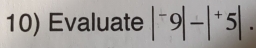 Evaluate |^-9|-|^+5|.