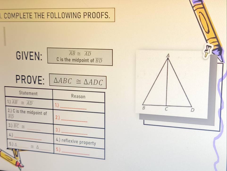 COMPLETE THE FOLLOWING PROOFS.
overline AB≌ overline AD
GIVEN: C is the midpoint of overline BD
PROVE: △ ABC≌ △ ADC