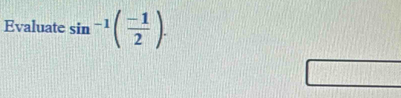 Evaluate sin^(-1)( (-1)/2 ). 
□