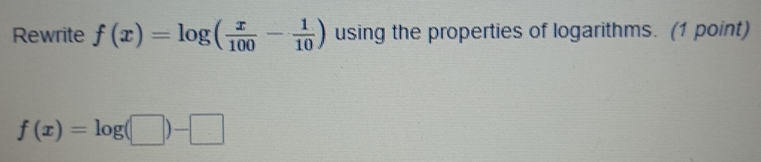 Rewrite f(x)=log ( x/100 - 1/10 ) using the properties of logarithms ...