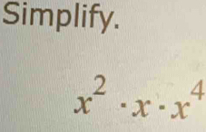 Simplify.
x^2· x· x^4