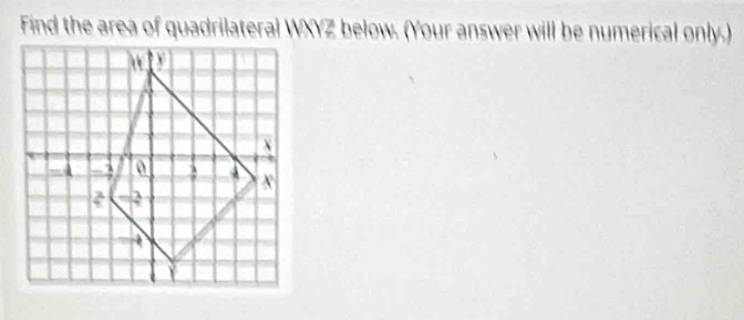 Find the area of quadrilateral WXYZ below. (Your answer will be numerical only.)