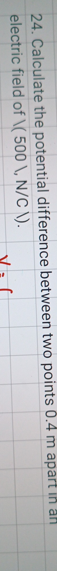 Calculate the potential difference between two points 0.4 m apart in an 
electric field of |(500|,N/C|).