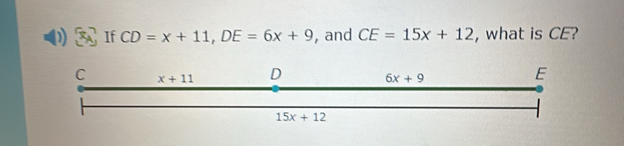 If CD=x+11,DE=6x+9 , and CE=15x+12 , what is CE?