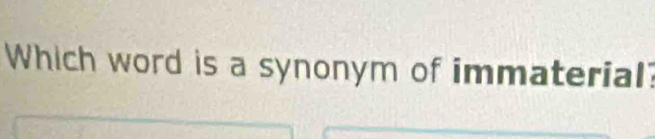 Which word is a synonym of immaterial?