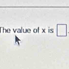 The value of x is □