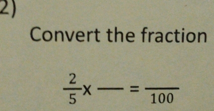 Convert the fraction
 2/5 * frac =frac 100 _