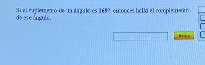 Si el suplemento de un ángulo es 169° , entonces halla el complemento 
de ese ángulo. 
Hecho