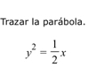 Trazar la parábola.
y^2= 1/2 x