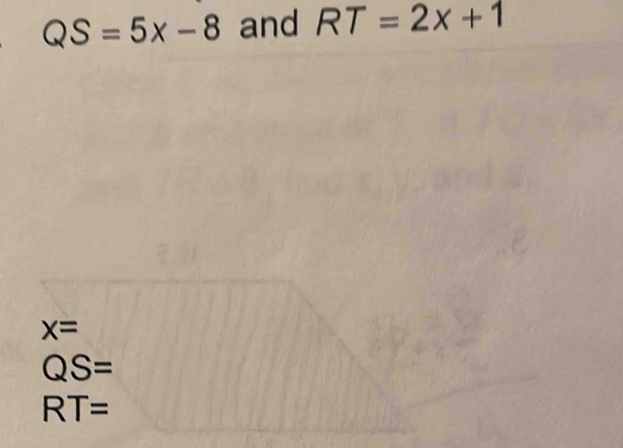 QS=5x-8 and RT=2x+1
x=
QS=
RT=