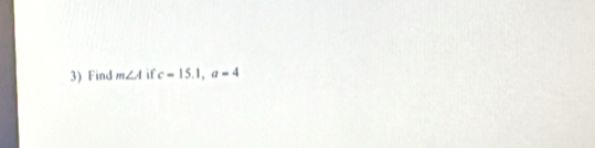 Find m∠ A if c=15.1, a=4