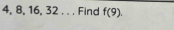 4, 8, 16, 32. . . Find f(9).