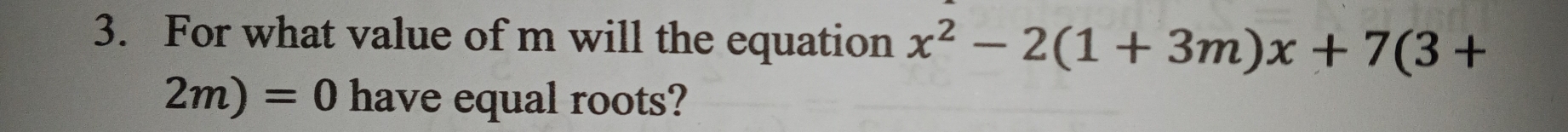 For what value of m will the equation x^2-2(1+3m)x+7(3+
2m)=0 have equal roots?